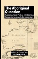The Aboriginal Question: Australian Racial Politics of Indigenous Recognition and Anglo De-Recognition 171938830X Book Cover