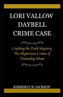 LORI VALLOW DAYBELL CRIME CASE: Cracking the Dark Mystery: The Mysterious Crimes of Doomsday Mum B0CSB59H2Y Book Cover
