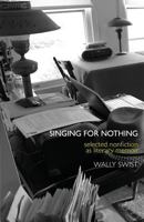 Singing for Nothing : Selected Nonfiction As Literary Memoir 1946031313 Book Cover