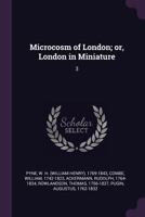 The Microcosm of London: Or, London in Miniature; Volume 3 1016397879 Book Cover