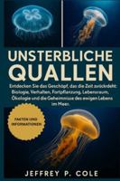 UNSTERBLICHE QUALLEN: Entdecken Sie das Geschöpf, das die Zeit zurückdreht: Biologie, Verhalten, Fortpflanzung, Lebensraum, Ökologie und die Geheimnisse des ewigen Lebens im Meer. B0G4N9FPKR Book Cover