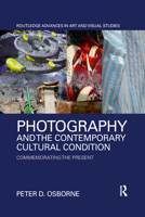 Photography and the Contemporary Cultural Condition: Commemorating the Present 0367589109 Book Cover