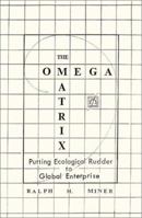 The Omega Matrix: Putting Ecological Rudder to Global Enterprise 0595143865 Book Cover