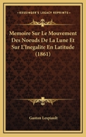 Memoire Sur Le Mouvement Des Noeuds De La Lune Et Sur L'Inegalite En Latitude (1861) 1141225727 Book Cover