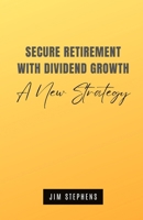 Secure Retirement with Dividend Growth: A New Strategy B0DK67BN3R Book Cover