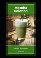 Matcha Science: Health Simplified B0FSLDZ6M7 Book Cover