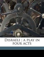 Disraeli ; a play in four acts 117484177X Book Cover