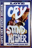 Love Cry Stand Higher: What would Jesus do? 1671240480 Book Cover