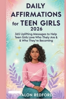 Daily Affirmations for Teen Girls 2026: 365 Uplifting Messages to Help Teen Girls Love Who They Are & Who They’re Becoming B0G5WZB5KS Book Cover