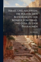 Israel und Aegypten; die politischen Beziehungen der Könige von Israel und Juda zu den Pharaonen 1178646556 Book Cover