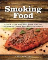 Smoking Food: A Guide to Smoking Meat, Fish & Seafood, Vegetables, Cheese, Nuts and Other Treats 081171442X Book Cover