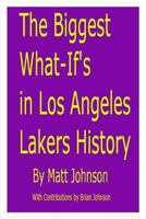 The Biggest What-If's in Los Angeles Lakers History 1482362988 Book Cover