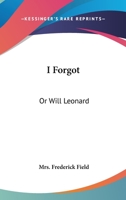 I Forgot; Or, Will Leonard 0548406707 Book Cover