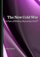 The New Cold War: A Case of History Repeating Itself? 1036448991 Book Cover