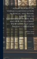 Adam's Reports on Vernacular Education in Bengal and Behar, Submitted to Government in 1835, 1836 and 1838. With a Brief View of Its Past and Present Condition 1013796462 Book Cover