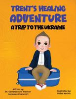 Trent's Healing Adventure: A Trip to the Ukraine B0F43N7CR4 Book Cover