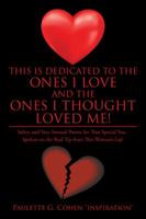 This Is Dedicated to the Ones I Love and the Ones I Thought Loved Me!: Sultry and Very Sensual Poems for That Special You. Spoken on the Real Tip from This Woman's Lip! 1524657301 Book Cover