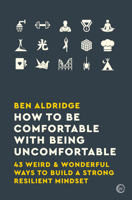 How to Be Comfortable with Being Uncomfortable: 43 Weird & Wonderful Ways to Build a Strong Resilient Mindset 1786783428 Book Cover