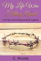 My Life Was Falling Apart: But It Was God Putting Me Back Together! 1973725649 Book Cover