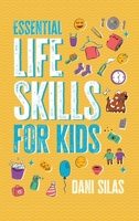 Essential Life Skills for Kids: A Guide to Growing Up, Making Friends, Being a Leader, Handling Money, Keeping Healthy, Cooking Meals, Making ... Healthy, Cooking Meals, Making Decisions, 965575359X Book Cover