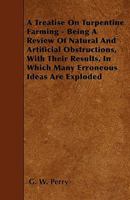 A Treatise On Turpentine Farming - Being A Review Of Natural And Artificial Obstructions, With Their Results, In Which Many Erroneous Ideas Are Exploded 1445537478 Book Cover