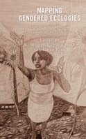 Mapping Gendered Ecologies: Engaging with and beyond Ecowomanism and Ecofeminism 1793639485 Book Cover