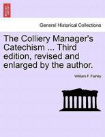 The Colliery Manager's Catechism ... Third edition, revised and enlarged by the author. 1240911564 Book Cover