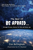 The Best Of Be Afraid...: Strange & Scary Stories for Kids and Grown-ups 1917293135 Book Cover