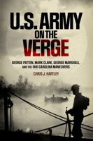U.S. Army on the Verge: George Patton, Mark Clark, George Marshall, and the 1941 Carolina Maneuvers 1636246877 Book Cover