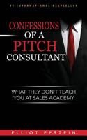 Confessions of a Pitch Consultant: What They Don't Teach You at Sales Academy 1540818101 Book Cover