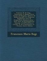 Francisci M. De' Regi ... Theoremata: In Quibus Plures Circuli Ad Polygona, Sphæræ Ad Solida Inscripta, Et Corporum Regularium Inter Se Proportiones ... Et Ad Trisectionem Ar... 1147729379 Book Cover