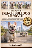INSIDE THE FRENCH BULLDOG LIFESTYLE: Urban care, behavior understanding, feeding, health, and daily routines for happy French Bulldogs B0GXL8D7ZD Book Cover