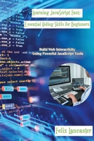 Learning JavaScript Fast: Build Web Interactivity Using Powerful JavaScript Tools B0F5THP1W1 Book Cover