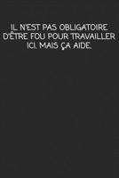 Il N'est Pas Obligatoire D'�tre Fou Pour Travailler Ici. Mais �a Aide.: cadeau de d�part coll�gue Dr�le de carnet de notes de bureau pour les coll�gues de travail employ� et le patron cadeau d'adieu p 1692508555 Book Cover