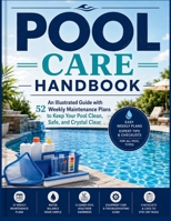 Pool Care Handbook: An Illustrated Guide with 52 Weekly Maintenance Plans to Keep Your Pool Clean, Safe, and Crystal Clear B0HCBLJBDL Book Cover