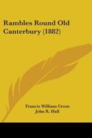 Rambles Round Old Canterbury 1241243026 Book Cover