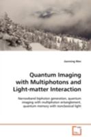 Quantum Imaging with Multiphotons and Light-matter Interaction: Narrowband biphoton generation, quantum imaging with multiphoton entanglement, quantum memory with nonclassical light 3639107985 Book Cover