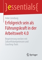 Erfolgreich Sein Als F?hrungskraft in der Arbeitswelt 4. 0 : Begeisterung Wecken Mit Zukunftskompetenzen und Coaching-Tools 3658289058 Book Cover