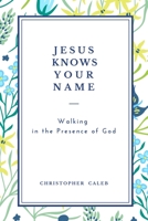 JESUS KNOWS YOUR NAME: Walking in the Presence of the Lord 1801180245 Book Cover