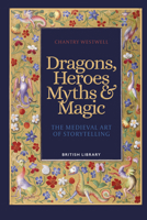 Dragons, Heroes, Myths  Magic: The Medieval Art of Storytelling 0712354603 Book Cover