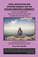 YOGA, MEDITATION AND SPIRITUAL GROWTH FOR THE AFRICAN AMERICAN COMMUNITY: If You Can Breathe You Can Do Yoga and Find Inner and Outer Peace - The Ultimate ... Book for Beginners and the Young At Hear 1937269469 Book Cover