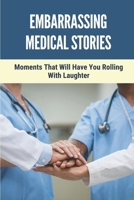 Embarrassing Medical Stories: Moments That Will Have You Rolling With Laughter: Weird Medical Stories B09871S6HG Book Cover