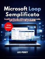 Microsoft Loop Semplificato: La guida pratica alla collaborazione in tempo reale, agli spazi di lavoro e alla produttività (Italian Edition) B0GRTM4KTQ Book Cover