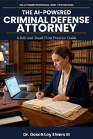 The AI-Powered Criminal Defense Attorney: A Solo and Small Firm Practice Guide (The AI-Powered Professional Series) B0GZ3BCFGK Book Cover
