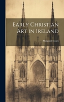 Early Christian Art in Ireland 1141304309 Book Cover