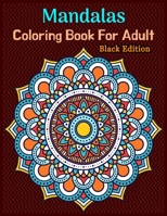 Mandalas Coloring Book For Adult Black Edition: World's Most Beautiful Mandalas coloring book for Stress Relief and Relaxation with black background 1675719136 Book Cover