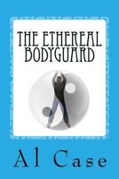 The Ethereal Bodyguard 1494826909 Book Cover