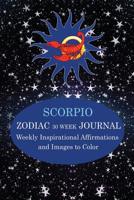 SCORPIO ZODIAC 30 WEEK JOURNAL: Weekly Inspirational Affirmations and Images to Color 1796537578 Book Cover