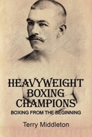 Heavyweight Boxing Champions: Boxing from the Beginning 1665522003 Book Cover