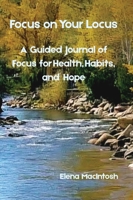 Focus on Your Locus: A Guided Journal of Focus for Health, Habits, and Hope B0GX8XQ4KV Book Cover